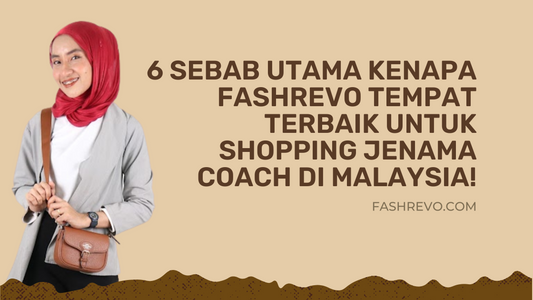 6 Sebab utama kenapa Fashrevo tempat terbaik untuk shopping jenama Coach di Malaysia!
