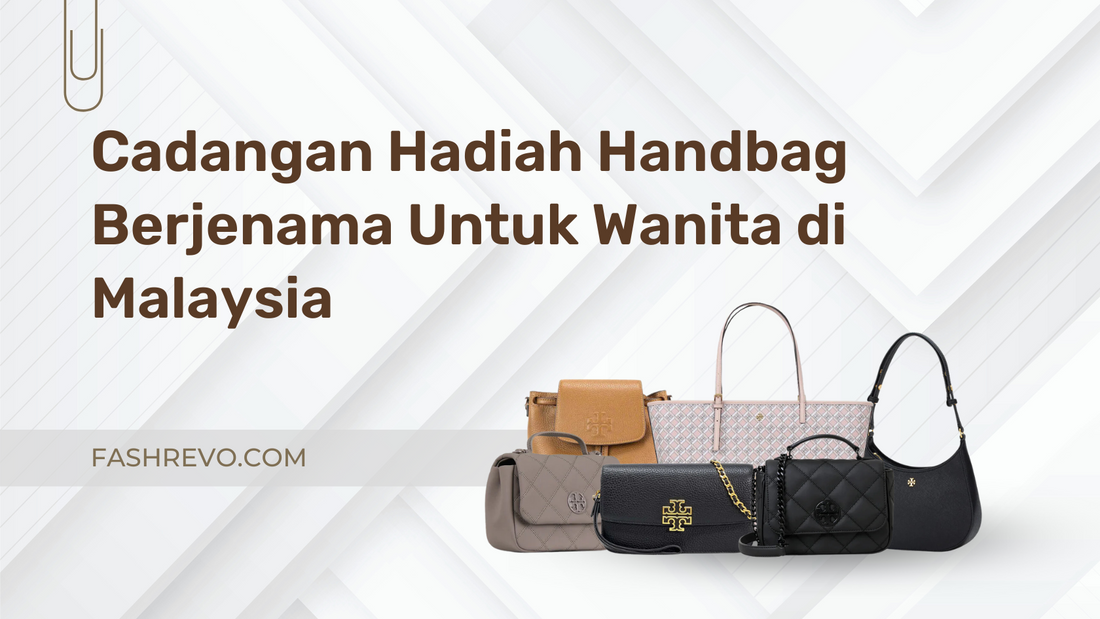 Cadangan Hadiah Handbag Berjenama Untuk Wanita di Malaysia 