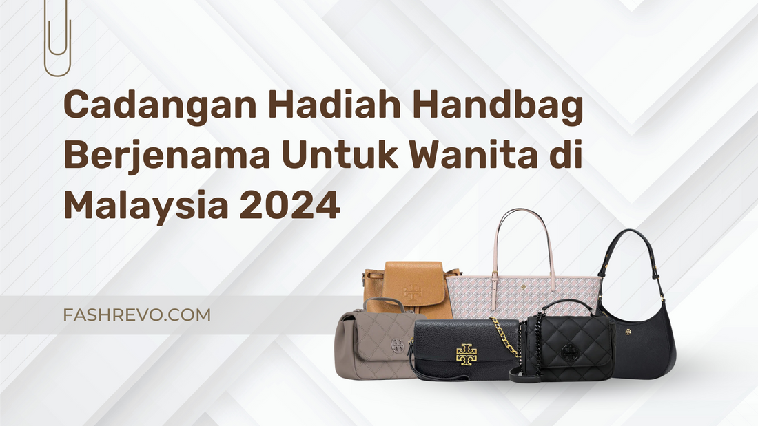 Cadangan Hadiah Handbag Berjenama Untuk Wanita di Malaysia 2024